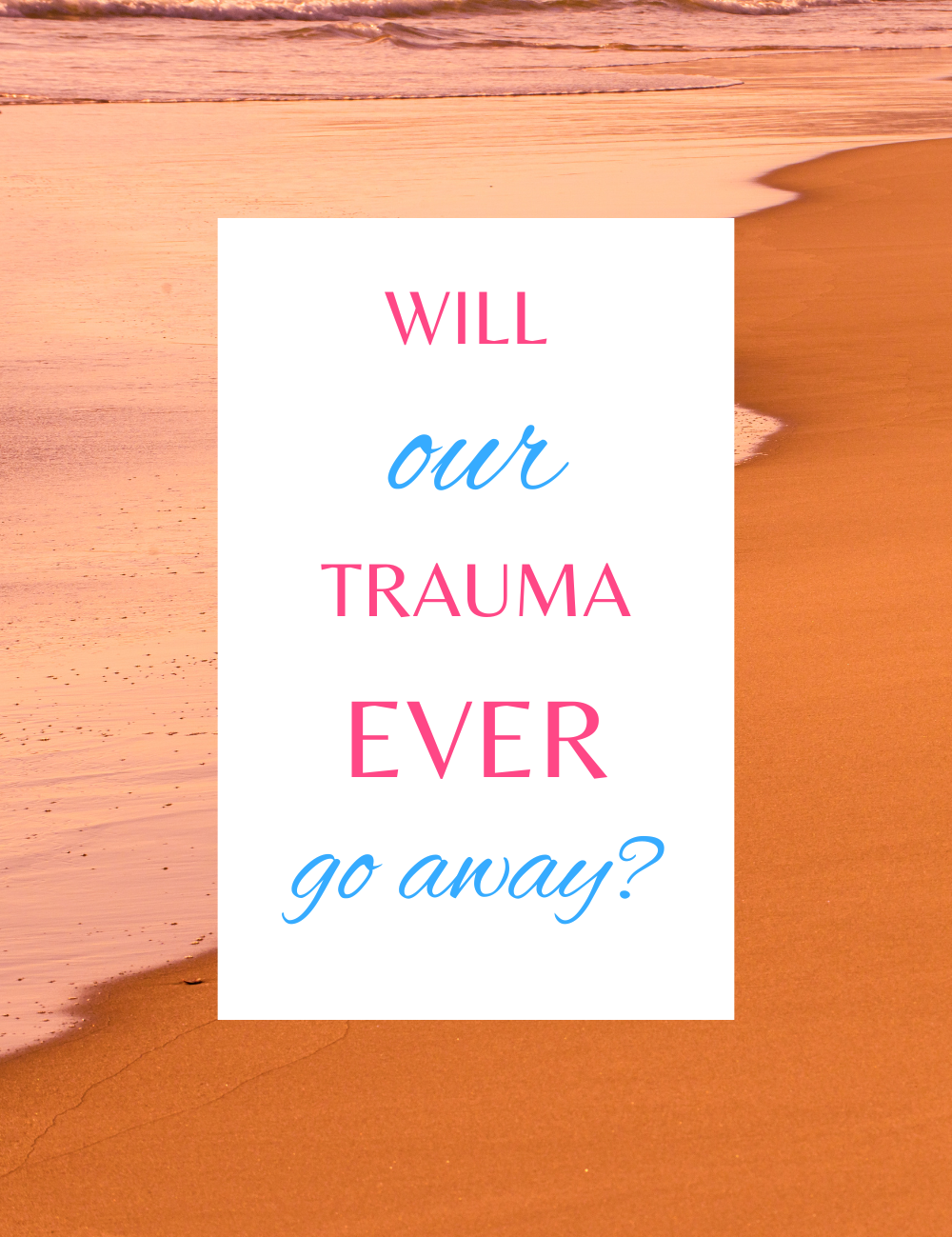 Will Our Trauma Ever Go Away?