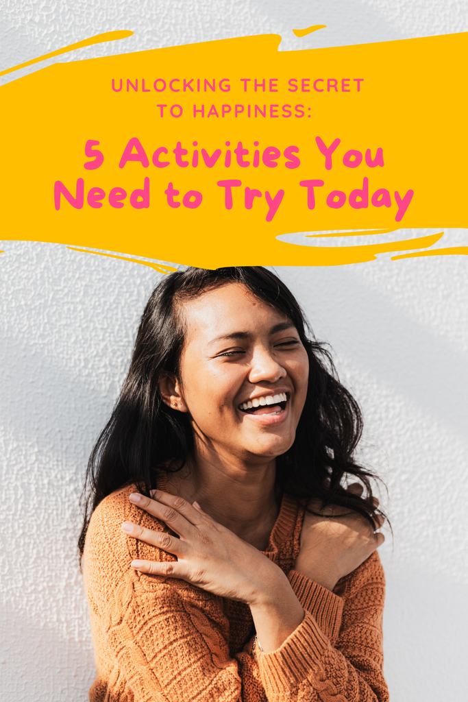 Unlocking the Secret to Happiness: 5 Activities You Need to Try Today