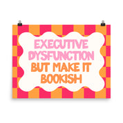 Executive Dysfunction but Make It Bookish Poster with the "Make It Bookish" design — view 5 of 5