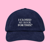 I Closed My Book for This Embroidered Corduroy Hat with embroidered "I Closed My Book for This" design