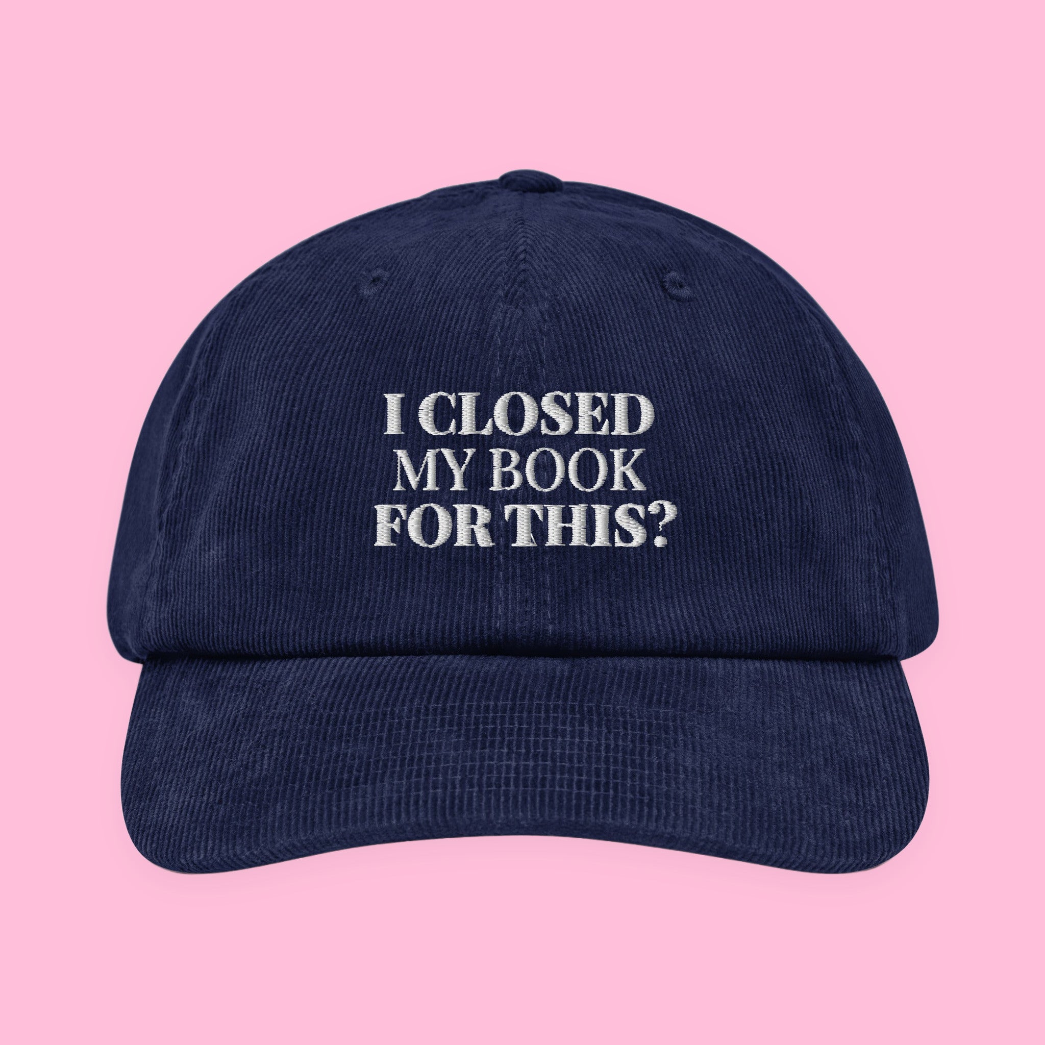 I Closed My Book for This Embroidered Corduroy Hat with embroidered "I Closed My Book for This" design
